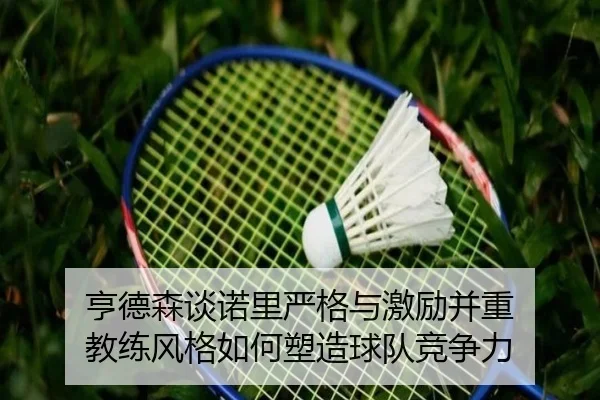亨德森谈诺里严格与激励并重 教练风格如何塑造球队竞争力